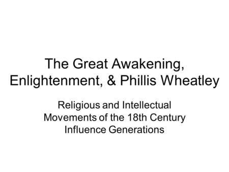 The Great Awakening, Enlightenment, & Phillis Wheatley