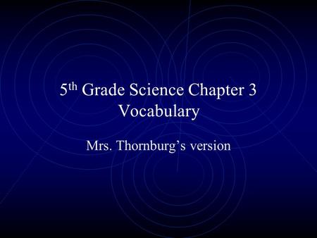 5 th Grade Science Chapter 3 Vocabulary Mrs. Thornburg’s version.