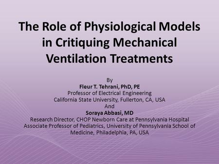 The Role of Physiological Models in Critiquing Mechanical Ventilation Treatments By Fleur T. Tehrani, PhD, PE Professor of Electrical Engineering California.