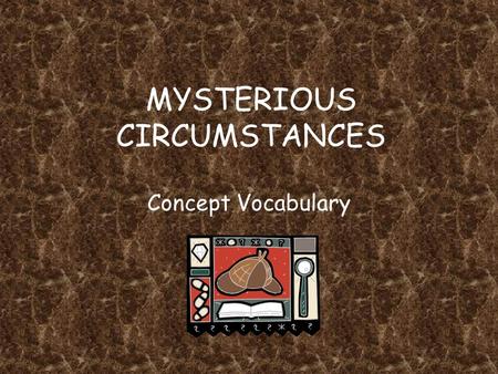 MYSTERIOUS CIRCUMSTANCES Concept Vocabulary. alibi An excuse used to avoid blame or punishment.