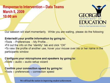 Response to Intervention – Data Teams March 5, 2009 10:00 am Our session will start momentarily. While you are waiting, please do the following: Enter/edit.