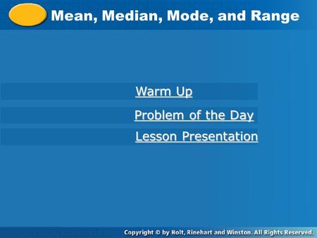 Course 1 6-2 Mean, Median, Mode and Range Mean, Median, Mode, and Range Warm Up Warm Up Lesson Presentation Lesson Presentation Problem of the Day Problem.