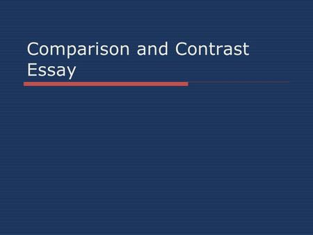 Comparison and Contrast Essay. What is comparison and contrast?  Comparison shows how two or more things are similar  Contrast shows how two or more.
