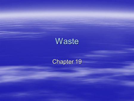 Waste Chapter 19. Hazardous Waste  Hazardous Waste- any waste that is a risk to the health of humans or other living things –Toxic- Poisonous –Corrosive-