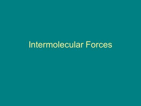Intermolecular Forces. Dispersion or London Forces Weakest intermolecular force Constant motion of electrons may lead to uneven distribution of electrons.