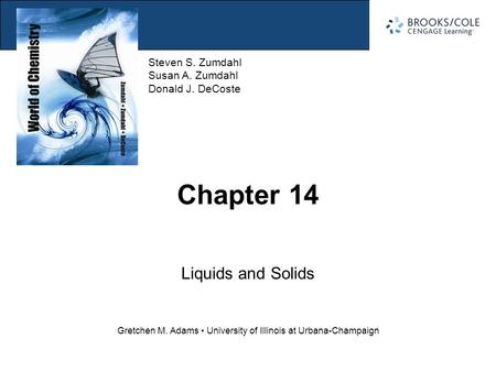 Section 14.1 Intermolecular Forces and Phase Changes Steven S. Zumdahl Susan A. Zumdahl Donald J. DeCoste Gretchen M. Adams University of Illinois at Urbana-Champaign.