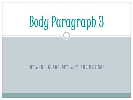BY ANNE, CHLOE, BETHANY, AND MADISON Body Paragraph 3.