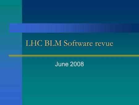LHC BLM Software revue June 2008. BLM Software components Handled by BI Software section –Expert GUIs  Not discussed today –Real-Time software  Topic.