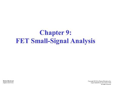 Robert Boylestad Digital Electronics Copyright ©2002 by Pearson Education, Inc. Upper Saddle River, New Jersey 07458 All rights reserved. Chapter 9: FET.