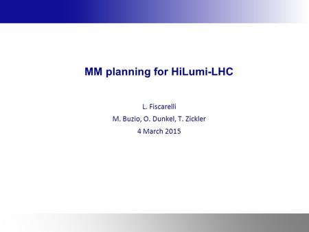 MM planning for HiLumi-LHC L. Fiscarelli M. Buzio, O. Dunkel, T. Zickler 4 March 2015.