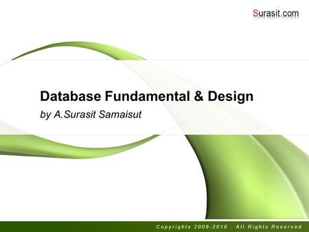 Database Fundamental & Design by A.Surasit Samaisut Copyrights 2009-2010 : All Rights Reserved.