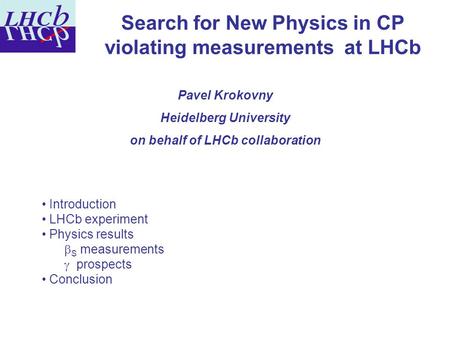Pavel Krokovny Heidelberg University on behalf of LHCb collaboration Introduction LHCb experiment Physics results  S measurements  prospects Conclusion.