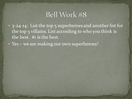 3-24-14: List the top 5 superheroes and another list for the top 5 villains. List according to who you think is the best. #1 is the best. Yes – we are.