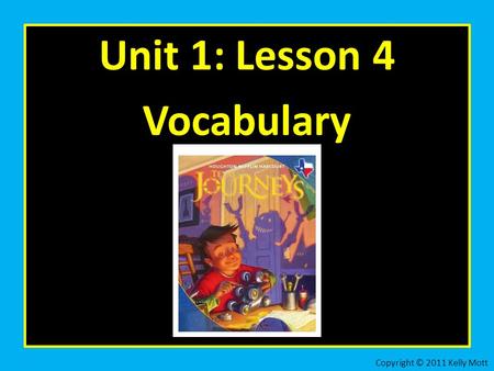Unit 1: Lesson 4 Vocabulary Copyright © 2011 Kelly Mott.
