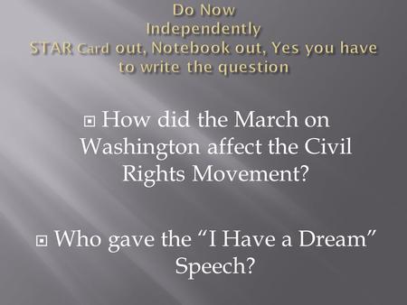  How did the March on Washington affect the Civil Rights Movement?  Who gave the “I Have a Dream” Speech?