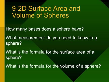 9-2D Surface Area and Volume of Spheres How many bases does a sphere have? What measurement do you need to know in a sphere? What is the formula for the.