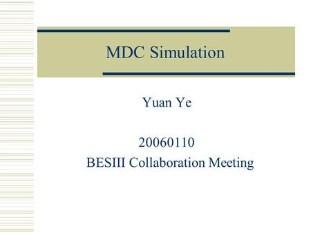 MDC Simulation Yuan Ye 20060110 BESIII Collaboration Meeting.