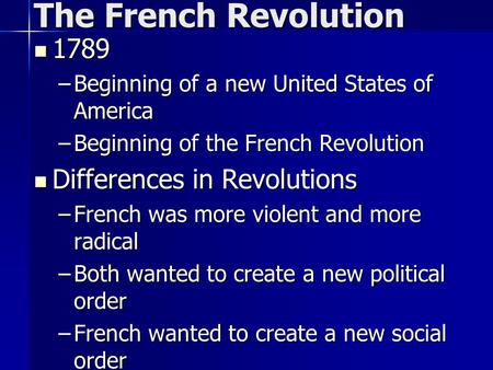 1789 1789 –Beginning of a new United States of America –Beginning of the French Revolution Differences in Revolutions Differences in Revolutions –French.