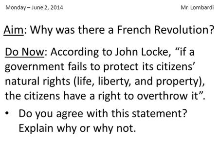 Aim: Why was there a French Revolution? Do Now: According to John Locke, “if a government fails to protect its citizens’ natural rights (life, liberty,