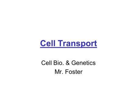 Cell Transport Cell Bio. & Genetics Mr. Foster. Cell Transport Passive – energy not required to move material across membrane –Diffusion – molecules move.