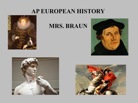 AP EUROPEAN HISTORY MRS. BRAUN. 2 ► AP European History simultaneously divides the material into four sections, which we will tackle in two parts accordingly: