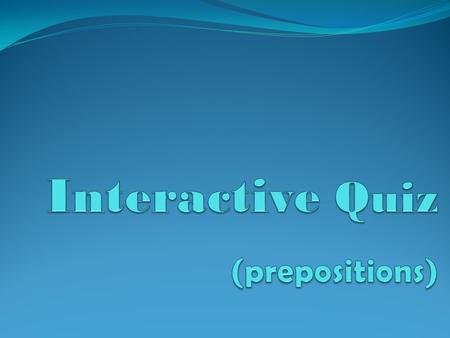 Interactive Quiz (prepositions)