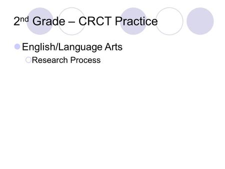 2 nd Grade – CRCT Practice English/Language Arts  Research Process.
