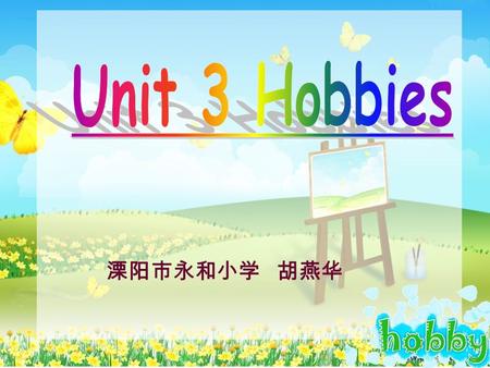 Unit 3 Hobbies 溧阳市永和小学 胡燕华.