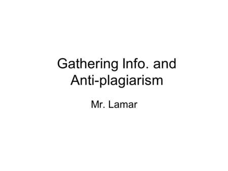 Gathering Info. and Anti-plagiarism Mr. Lamar. Source Cards You will make one of these when you find a source that you are going to use in your paper.