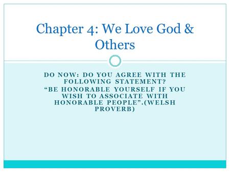 DO NOW: DO YOU AGREE WITH THE FOLLOWING STATEMENT? “BE HONORABLE YOURSELF IF YOU WISH TO ASSOCIATE WITH HONORABLE PEOPLE”.(WELSH PROVERB) Chapter 4: We.