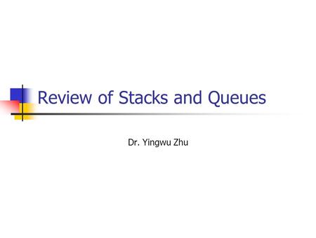Review of Stacks and Queues Dr. Yingwu Zhu. How does a Stack Work? Last-in-First-out (LIFO) data structure Adding an item Push operation Removing an item.