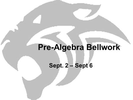 Pre-Algebra Bellwork Sept. 2 – Sept 6.