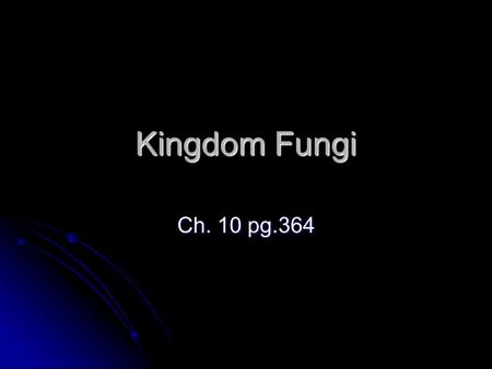 Kingdom Fungi Ch. 10 pg.364.