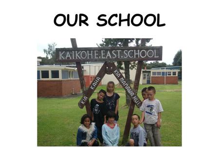 OUR SCHOOL. O ur school is called Kaikohe East. It is in the town of Kaikohe.