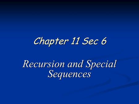 Chapter 11 Sec 6 Recursion and Special Sequences.