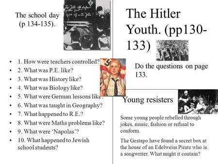 The school day (p 134-135). 1. How were teachers controlled? 2. What was P.E. like? 3. What was History like? 4. What was Biology like? 5. What were German.