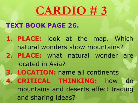 CARDIO # 3 TEXT BOOK PAGE 26. 1.PLACE: look at the map. Which natural wonders show mountains? 2.PLACE: what natural wonder are located in Asia? 3.LOCATION: