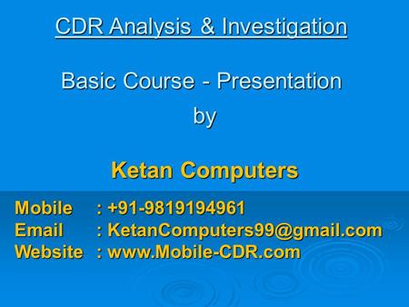 CDR Analysis & Investigation Basic Course - Presentation by Ketan Computers Mobile: +91-9819194961   Website :
