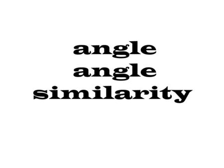 Angle angle similarity. 47° 58° 75° 58° 75° Are the following triangles similar? E D F B A C 