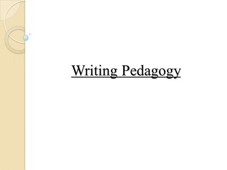 Writing Pedagogy. WRITING AGENDA 1.Writing Process 2.Six Traits 3.Contexts for learning writing 4.Writing Workshop 5.Writing Assessment 6.Genre Writing.