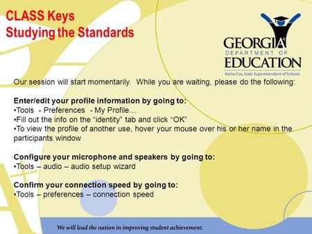 CLASS Keys Studying the Standards Our session will start momentarily. While you are waiting, please do the following: Enter/edit your profile information.