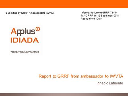 Report to GRRF from ambassador to IWVTA Ignacio Lafuente Submitted by GRRF Ambassador to IWVTA Informal document GRRF-78-49 78 th GRRF, 16-19 September.