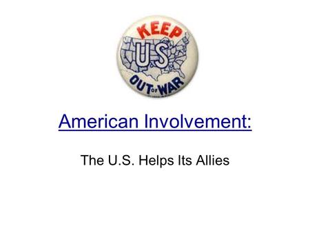 American Involvement: The U.S. Helps Its Allies. Hitler was busy taking over Europe.