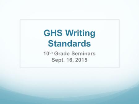 GHS Writing Standards 10th Grade Seminars Sept. 16, 2015.