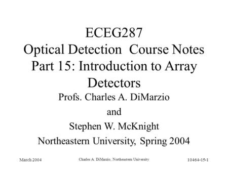 March 2004 Charles A. DiMarzio, Northeastern University 10464-15-1 ECEG287 Optical Detection Course Notes Part 15: Introduction to Array Detectors Profs.