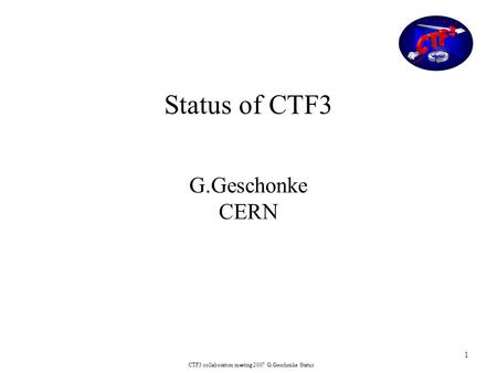 1 CTF3 collaboration meeting 2007 G.Geschonke Status Status of CTF3 G.Geschonke CERN.