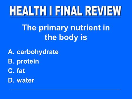 The primary nutrient in the body is A. carbohydrate B. protein C. fat D. water.