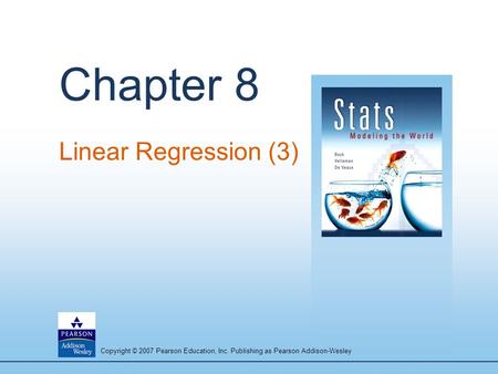Copyright © 2007 Pearson Education, Inc. Publishing as Pearson Addison-Wesley Chapter 8 Linear Regression (3)