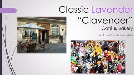 Classic Lavender “Clavender” Café & Bakery  Tramy Phan & Jessica Mills.