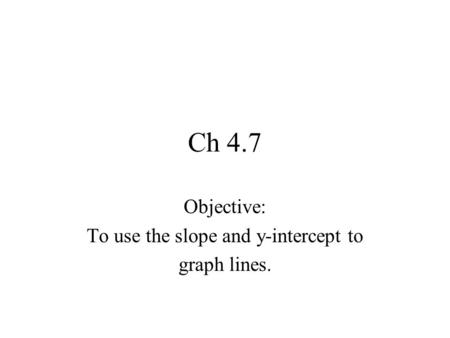 Ch 4.7 Objective: To use the slope and y-intercept to graph lines.